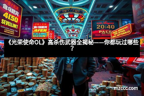 《光荣使命OL》高杀伤武器全揭秘——你都玩过哪些？